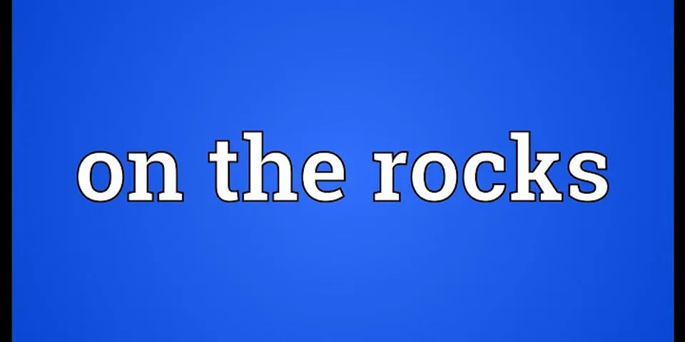 on the rocks là gì - Nghĩa của từ on the rocks