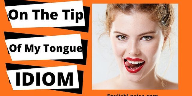 on the tip of my tongue là gì - Nghĩa của từ on the tip of my tongue