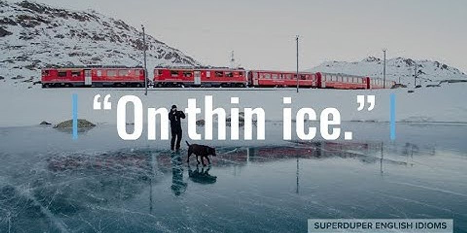 on thin ice là gì - Nghĩa của từ on thin ice