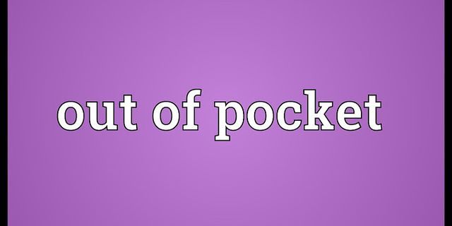 out of pocket là gì - Nghĩa của từ out of pocket