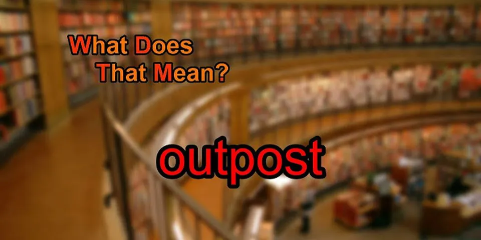outpost là gì - Nghĩa của từ outpost