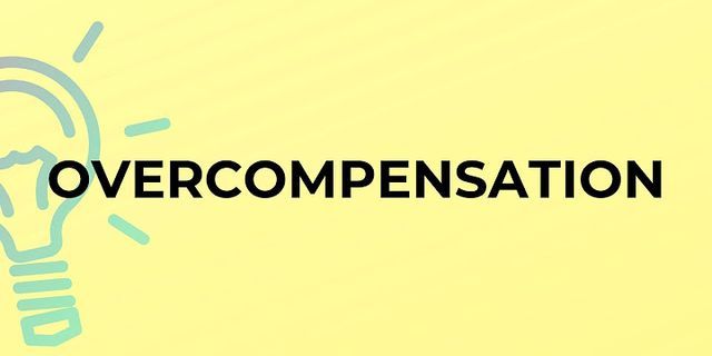 overcompensating là gì - Nghĩa của từ overcompensating