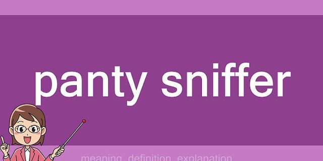 panty sniffer là gì - Nghĩa của từ panty sniffer
