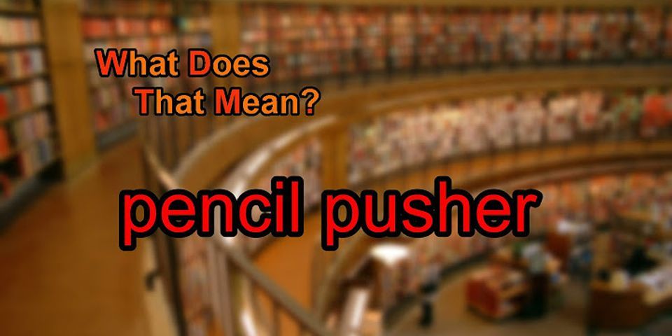 pencil pusher là gì - Nghĩa của từ pencil pusher