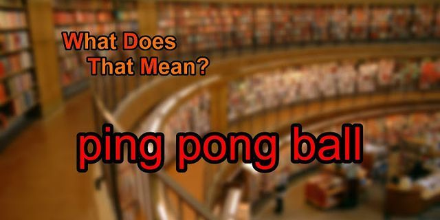 ping pong ball là gì - Nghĩa của từ ping pong ball