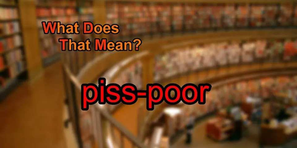 piss-poor là gì - Nghĩa của từ piss-poor