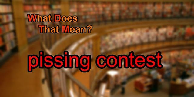 pissing contest là gì - Nghĩa của từ pissing contest