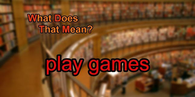 play games là gì - Nghĩa của từ play games