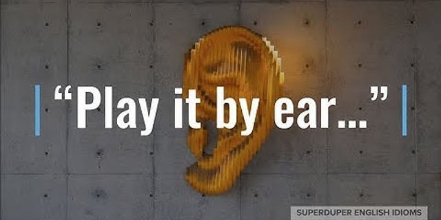 play it by ear là gì - Nghĩa của từ play it by ear