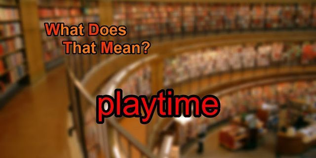 playtime là gì - Nghĩa của từ playtime