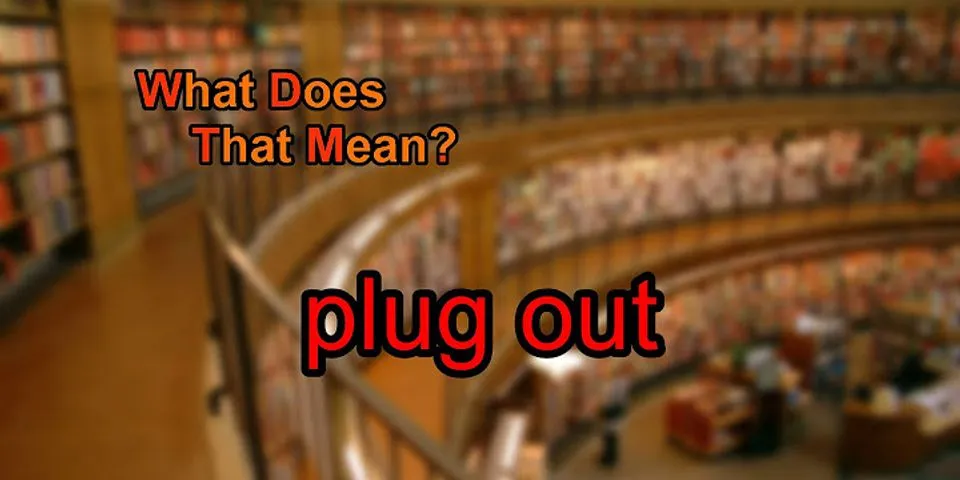 plug out là gì - Nghĩa của từ plug out