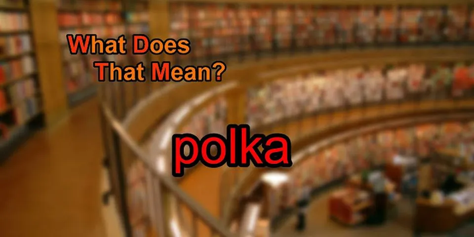 polka là gì - Nghĩa của từ polka