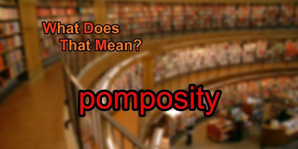 pomposity là gì - Nghĩa của từ pomposity