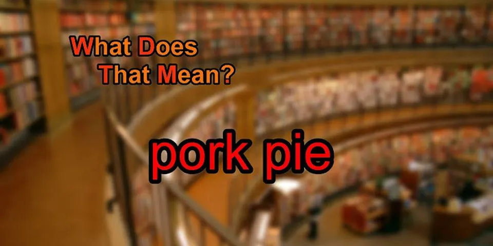 pork pie là gì - Nghĩa của từ pork pie