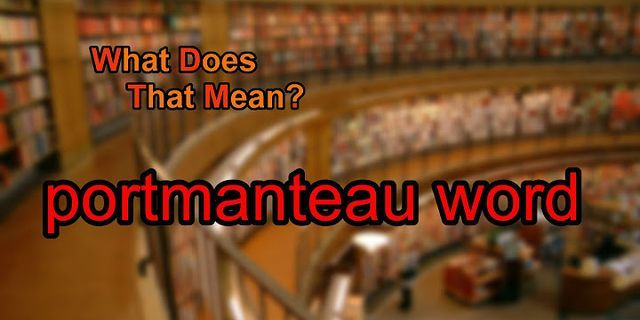 portmanteau word là gì - Nghĩa của từ portmanteau word