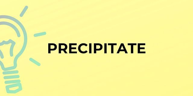 precipitate là gì - Nghĩa của từ precipitate