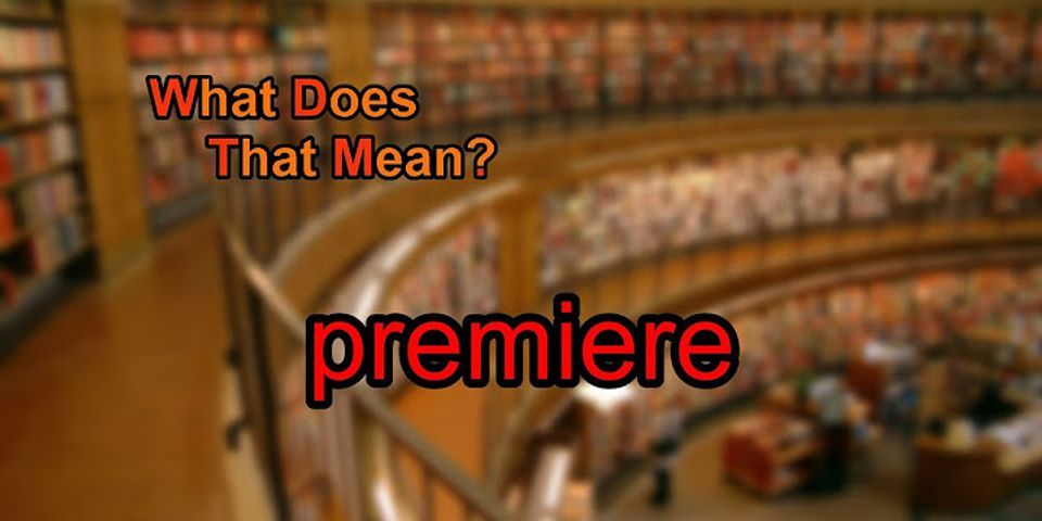 premiere là gì - Nghĩa của từ premiere