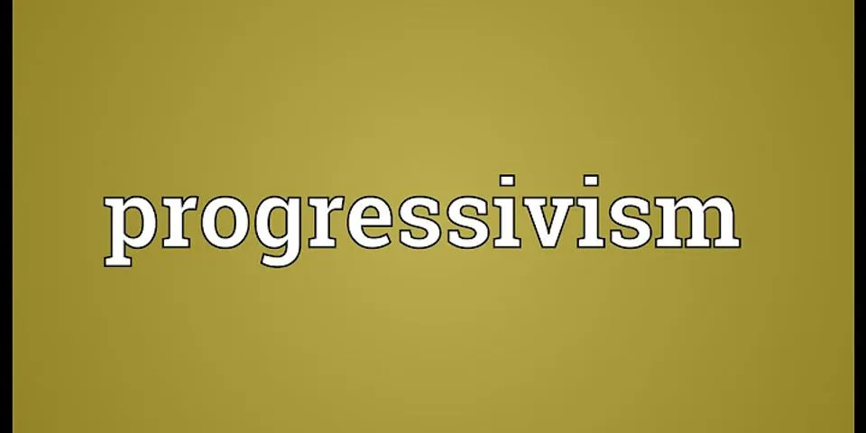 progressivism là gì - Nghĩa của từ progressivism