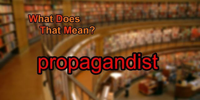propagandist là gì - Nghĩa của từ propagandist