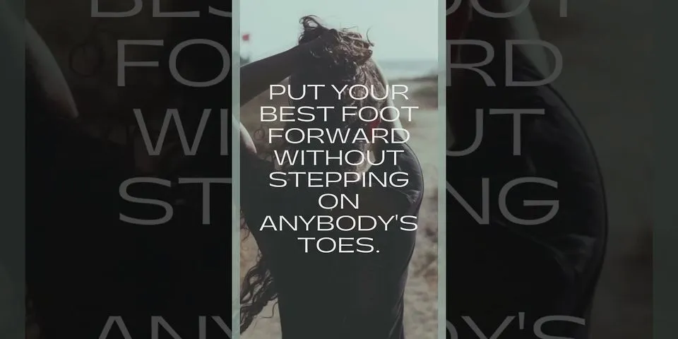 putting your best feet forward là gì - Nghĩa của từ putting your best feet forward