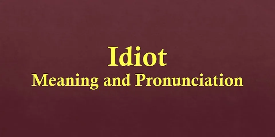 raging idiot là gì - Nghĩa của từ raging idiot