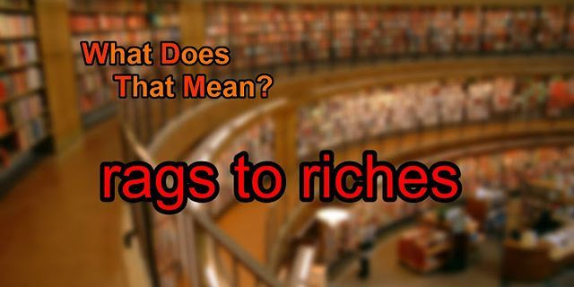 rags to riches là gì - Nghĩa của từ rags to riches