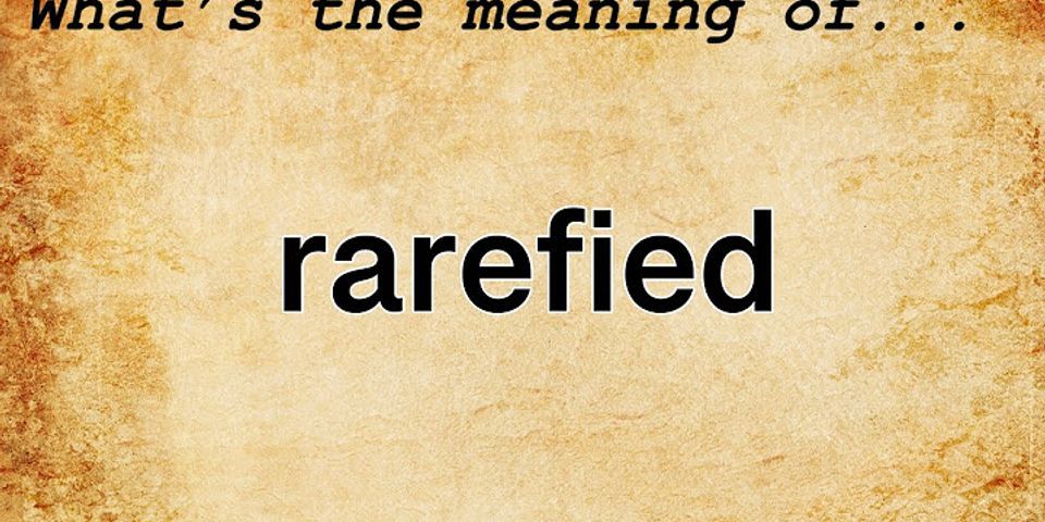 rarified là gì - Nghĩa của từ rarified