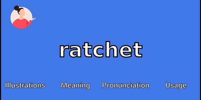ratchets là gì - Nghĩa của từ ratchets