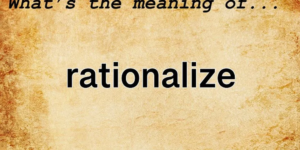 rationalize là gì - Nghĩa của từ rationalize