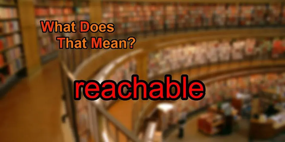 reachable là gì - Nghĩa của từ reachable