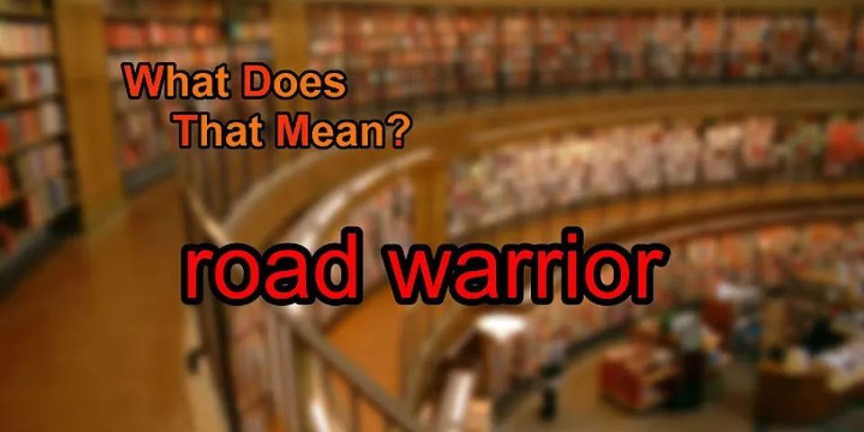 road warriors là gì - Nghĩa của từ road warriors