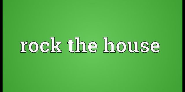 rock the house là gì - Nghĩa của từ rock the house