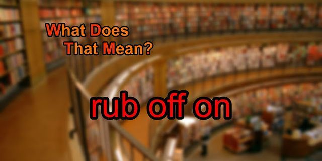 rub off on là gì - Nghĩa của từ rub off on