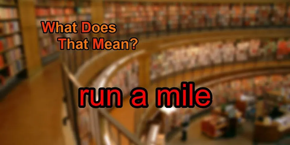 run a mile là gì - Nghĩa của từ run a mile