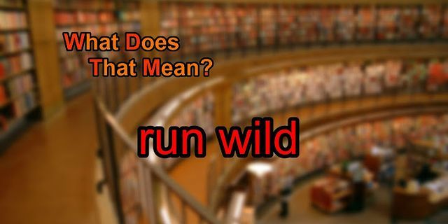 run wild là gì - Nghĩa của từ run wild