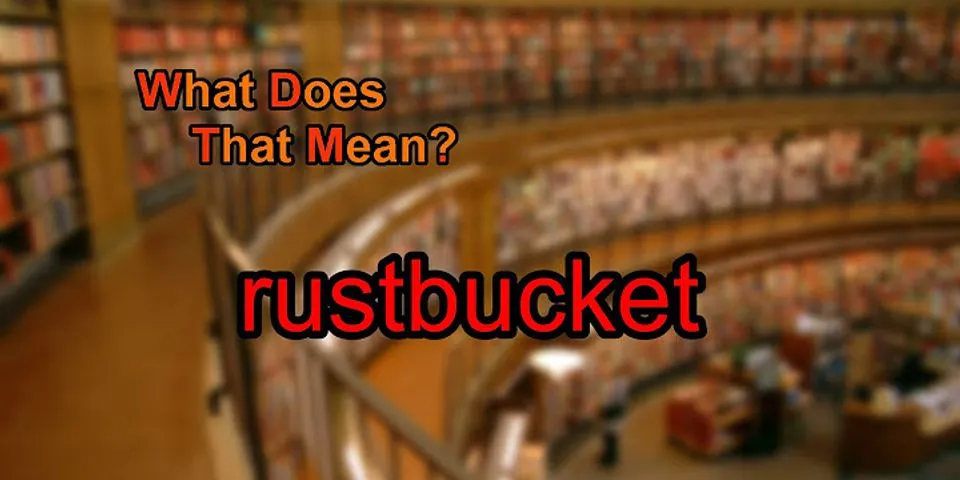 rust bucket là gì - Nghĩa của từ rust bucket
