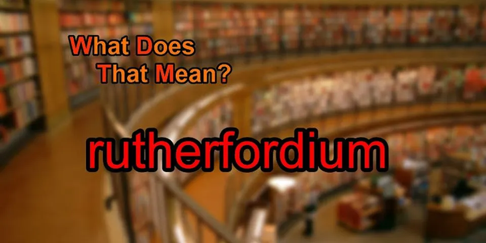 rutherfordium là gì - Nghĩa của từ rutherfordium