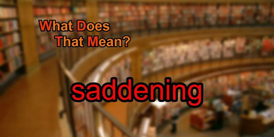 saddening là gì - Nghĩa của từ saddening