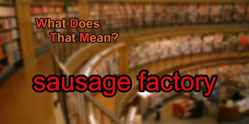 sausage factory là gì - Nghĩa của từ sausage factory