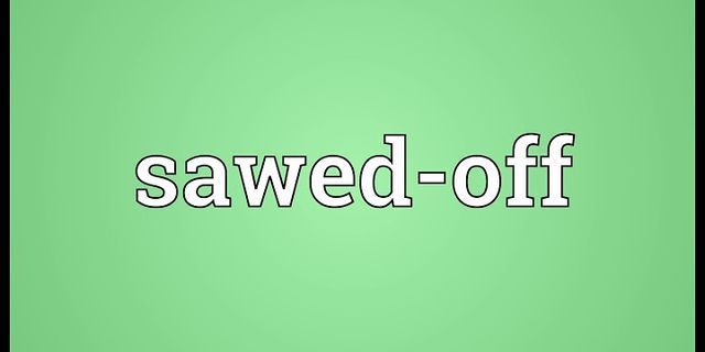 sawed off là gì - Nghĩa của từ sawed off