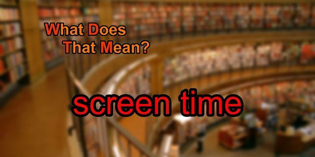 screen time là gì - Nghĩa của từ screen time