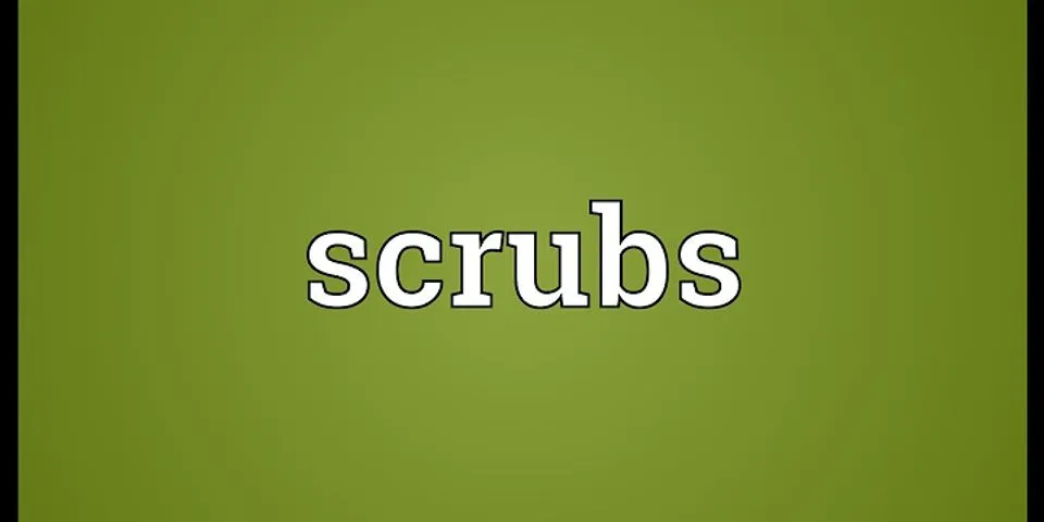 scrubs là gì - Nghĩa của từ scrubs