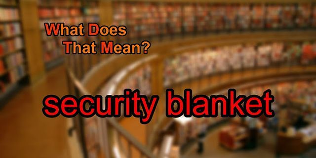 security blanket là gì - Nghĩa của từ security blanket