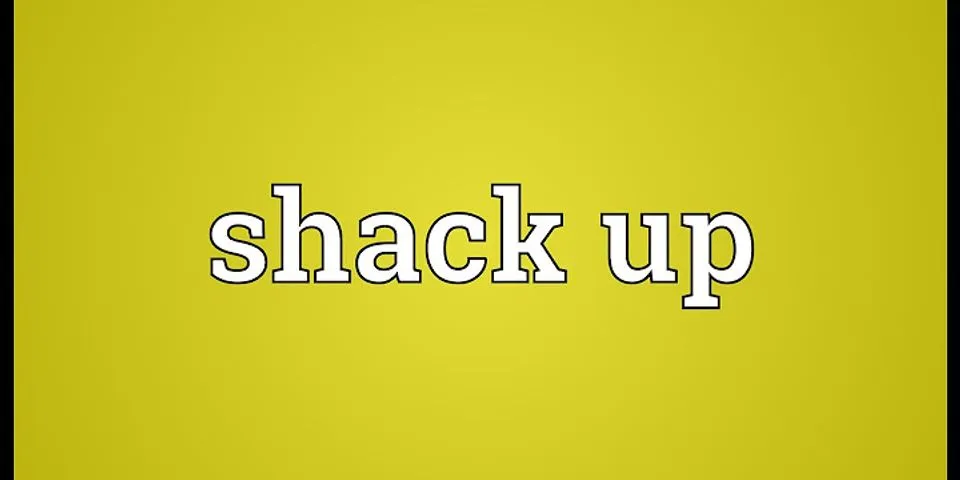 shacked up là gì - Nghĩa của từ shacked up