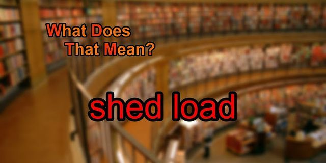 shedloads là gì - Nghĩa của từ shedloads