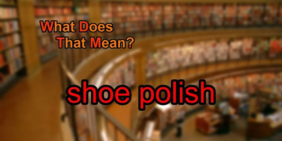 shoe polish là gì - Nghĩa của từ shoe polish