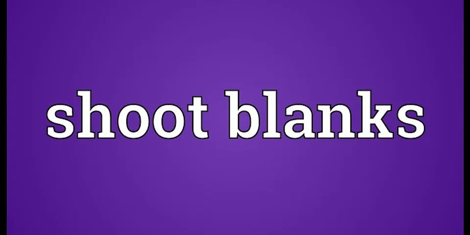 shoot blanks là gì - Nghĩa của từ shoot blanks