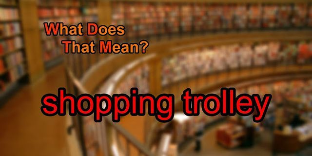 shopping trolley là gì - Nghĩa của từ shopping trolley
