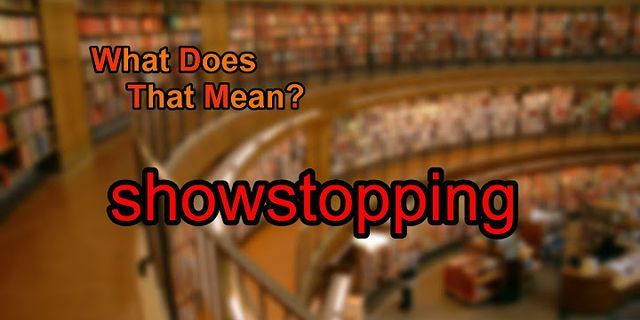 show stoppin là gì - Nghĩa của từ show stoppin