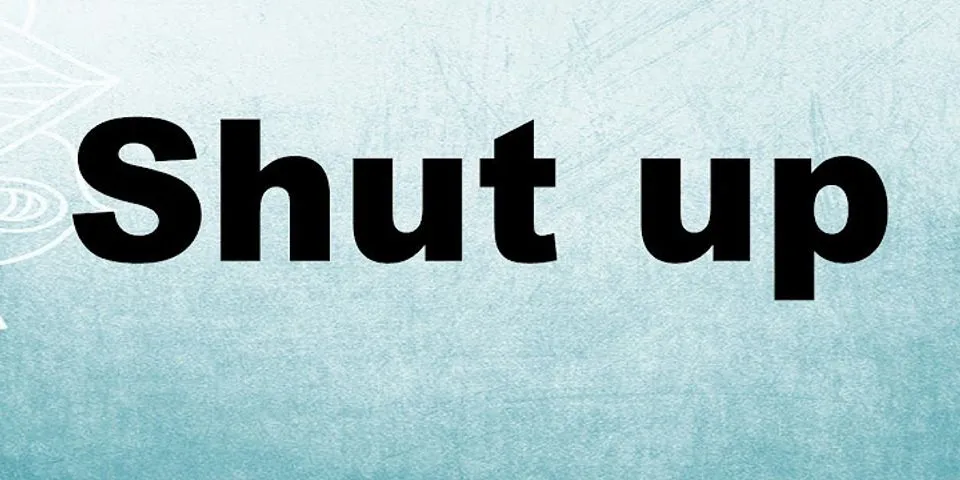 shut the **** up là gì - Nghĩa của từ shut the **** up